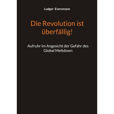 Die Revolution ist überfällig!, Taschenbuch von Ludger Eversmann, BoD – Books on Demand, 978-3-8192-4600-5