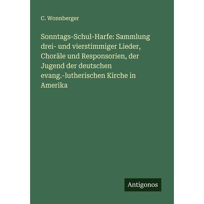Sonntags-Schul-Harfe: Sammlung drei- und vierstimmiger Lieder, Choräle und Responsorien, der Jugend der deutschen evang.-lutherischen Kirche in