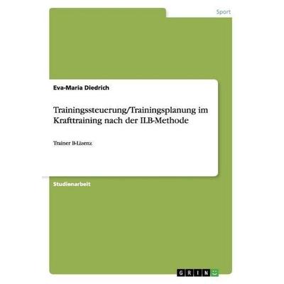 Trainingssteuerung/Trainingsplanung im Krafttraining nach der ILB-Methode, Taschenbuch von Eva-Maria Diedrich, GRIN, 978-3-640-25891-8