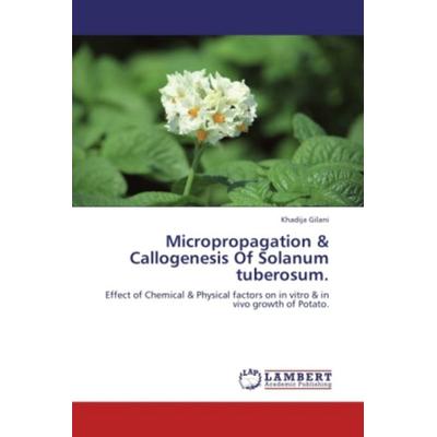 Gilani, K: Micropropagation & Callogenesis Of Solanum tubero, Taschenbuch von Khadija Gilani, LAP LAMBERT Academic Publishing, 978-3-8484-1933-3