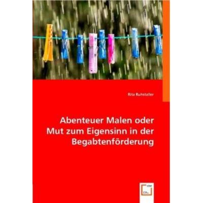 Ruhstaller, R: Abenteuer Malen oder Mut zum Eigensinn in der, Taschenbuch von Rita Ruhstaller, VDM, 978-3-8364-8082-6