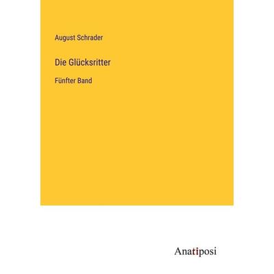 Die Glücksritter, Taschenbuch von August Schrader, Anatiposi Verlag, 978-3-382-05814-2