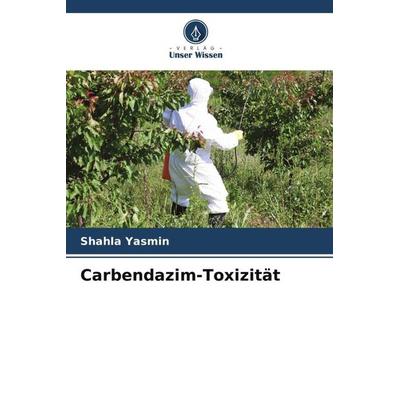 Carbendazim-Toxizität, Taschenbuch von Shahla Yasmin, Verlag Unser Wissen, 978-620-7-11630-0