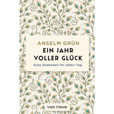 Ein Jahr voller Glück, Gebundene Ausgabe von Anselm Grün, Vier Türme, 978-3-7365-0690-9