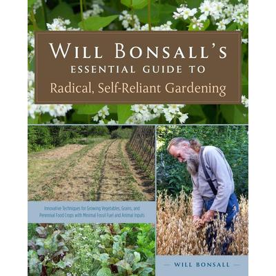 Will Bonsall's Essential Guide to Radical, Self-Reliant Gardening, Taschenbuch von Will Bonsall, Chelsea Green Publishing House, 978-1-60358-442-5