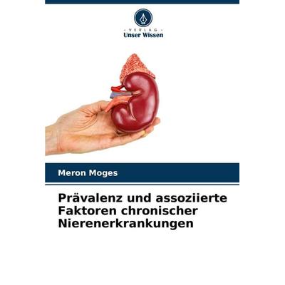 Prävalenz und assoziierte Faktoren chronischer Nierenerkrankungen, Taschenbuch von Meron Moges, Verlag Unser Wissen, 978-620-6-93129-4