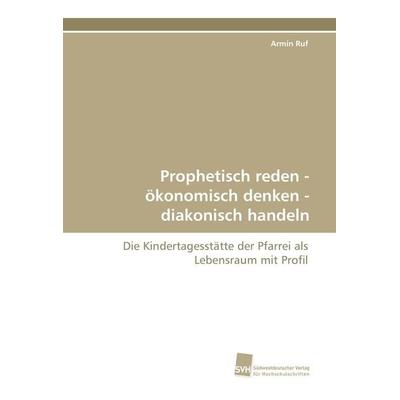 Prophetisch reden - ökonomisch denken - diakonisch handeln, Taschenbuch von Armin Ruf, Südwestdeutscher Verlag für Hochschulschriften,