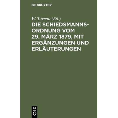 Die Schiedsmannsordnung vom 29. März 1879, mit Ergänzungen und Erläuterungen, Gebundene Ausgabe von , De Gruyter, 978-3-11-128189-6