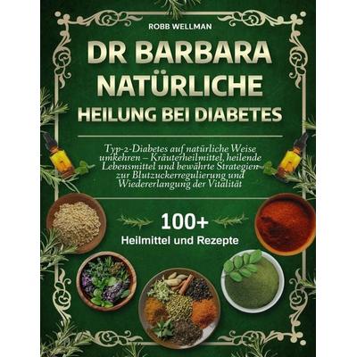DR. BARBARA NATÜRLICHE HEILUNG BEI DIABETES, Taschenbuch von Robb Wellman, Independently Published