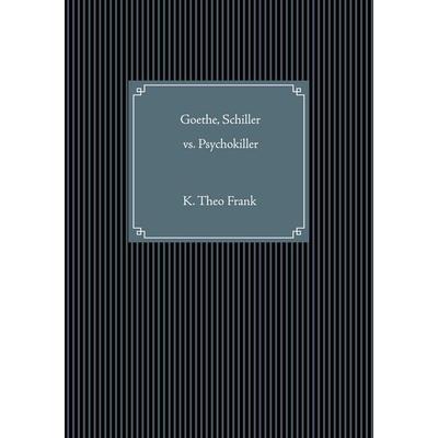 Goethe, Schiller vs. Psychokiller, Taschenbuch von K. Theo Frank, BoD – Books on Demand, 978-3-7534-6083-3