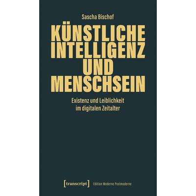 Künstliche Intelligenz und Menschsein, Taschenbuch von Sascha Bischof, Transcript, 978-3-8376-8111-6