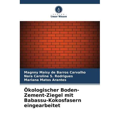 Ökologischer Boden-Zement-Ziegel mit Babassu-Kokosfasern eingearbeitet, Taschenbuch von Magnny Maisy de Barros Carvalho,Nara Caroline S.