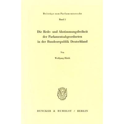 Die Rede- und Abstimmungsfreiheit der Parlamentsabgeordneten in der Bundesrepublik Deutschland., Taschenbuch von Wolfgang Härth, Duncker & Humblot,