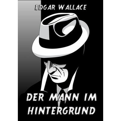 Der Mann im Hintergrund, Taschenbuch von Edgar Wallace, Jazzybee Verlag, 978-3-8496-9408-1
