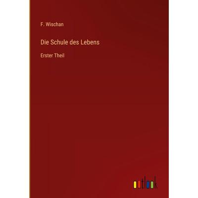 Die Schule des Lebens, Gebundene Ausgabe von F. Wischan, Outlook, 978-3-368-54635-9