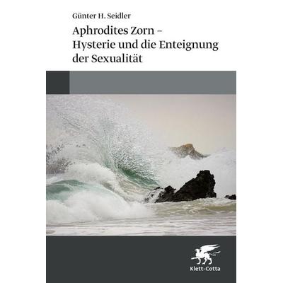 Aphrodites Zorn – Hysterie und die Enteignung der Sexualität, Taschenbuch von Günter H. Seidler, Klett Cotta, 978-3-608-98856-7