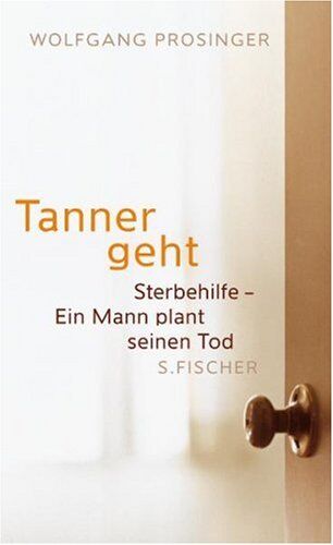 Wolfgang Prosinger - Tanner geht: Sterbehilfe - Ein Mann plant seinen Tod - Preis vom 10.10.2026 11:48:34 h