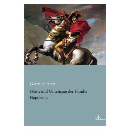 Europäischer Literaturverlag Glanz und Untergang der Familie Napoleons (Deutsch, Gertrude Aretz) (55545729)