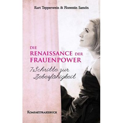 Die Renaissance der Frauenpower - 7 Schritte zur Liebesfähigkeit, Taschenbuch von Kurt Tepperwein,Florentin Samòn, BoD – Books on Demand,
