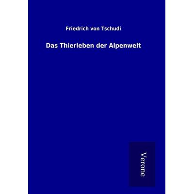 Das Thierleben der Alpenwelt, Gebundene Ausgabe von Friedrich Tschudi, BoD - Books on Demand