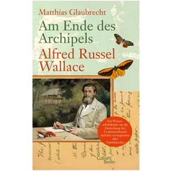 Am Ende des Archipels - Alfred Russel Wallace, Biografien von Matthias Glaubrecht