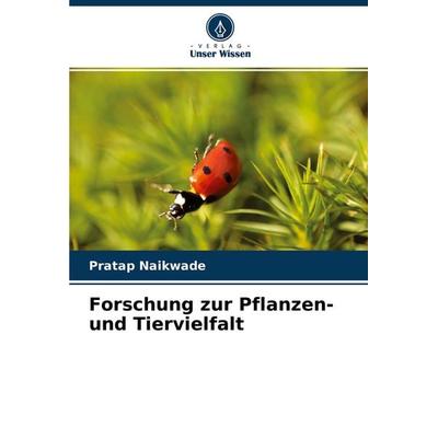 Forschung zur Pflanzen- und Tiervielfalt, Taschenbuch von Pratap Naikwade, Verlag Unser Wissen, 978-620-4-45649-2