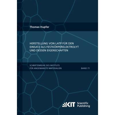 Herstellung von LATP für den Einsatz als Festkörperelektrolyt und dessen Eigenschaften, Taschenbuch von Thomas Hupfer, KIT Scientific Publishing,