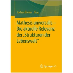 Mathesis universalis - Die aktuelle Relevanz der 'Strukturen der Lebenswelt', Fachbücher von Jochen Dreher