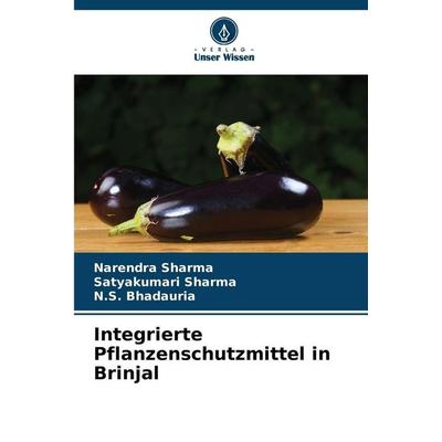 Integrierte Pflanzenschutzmittel in Brinjal, Taschenbuch von Narendra Sharma,Satyakumari Sharma,N. S. Bhadauria, Verlag Unser Wissen,