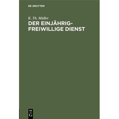 Der einjährig-freiwillige Dienst, Gebundene Ausgabe von K. Th. Müller, De Gruyter Mouton, 978-3-486-72483-7
