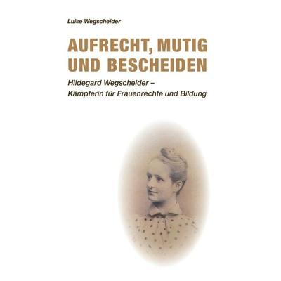 Aufrecht, mutig und bescheiden, Gebundene Ausgabe von Luise Wegscheider, Tredition, 978-3-347-34450-1