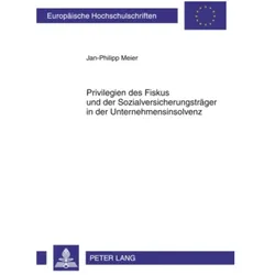 Privilegien des Fiskus und der Sozialversicherungsträger in der Unternehmensinsolvenz, Fachbücher von Jan-Phliipp Meier