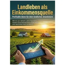 Landleben als Einkommensquelle: Profitable Ideen für dein ländliches Grundstück, Ratgeber von Emilia Wagner