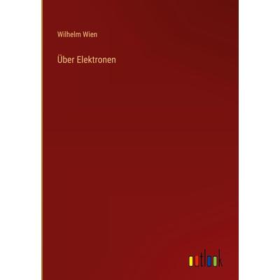 Über Elektronen, Gebundene Ausgabe von Wilhelm Wien, Outlook, 978-3-368-28299-8