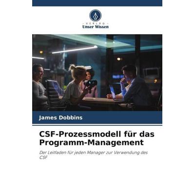 CSF-Prozessmodell für das Programm-Management, Taschenbuch von James Dobbins, Verlag Unser Wissen, 978-620-4-92177-8