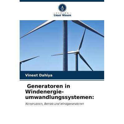 Generatoren in Windenergie-umwandlungssystemen:, Taschenbuch von Vineet Dahiya, Verlag Unser Wissen, 978-620-7-32477-4