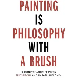 Eric Fischl. Painting is Philosophy with a Brush., Fachbücher von Eric Fischl