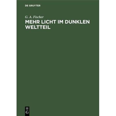 Mehr Licht im dunklen Weltteil, Gebundene Ausgabe von G. A. Fischer, De Gruyter, 978-3-11-117189-0