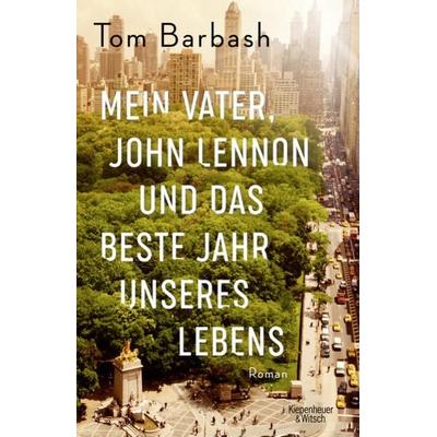 Mein Vater, John Lennon und das beste Jahr unseres Lebens, Gebundene Ausgabe von Tom Barbash, Kiepenheuer & Witsch