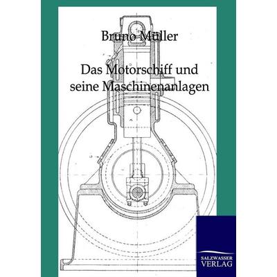 Das Motorschiff und seine Maschinenanlagen, Taschenbuch von Bruno Müller, Salzwasser, 978-3-86444-034-2