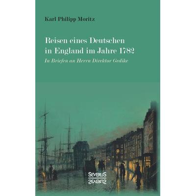 Reisen eines Deutschen in England im Jahre 1782, Gebundene Ausgabe von Karl Philipp Moritz, Severus Verlag, 978-3-95801-809-9