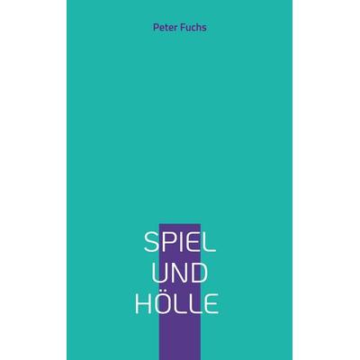 Spiel und Hölle, Taschenbuch von Peter Fuchs, BoD – Books on Demand, 978-3-7568-0056-8