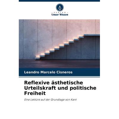 Reflexive ästhetische Urteilskraft und politische Freiheit, Taschenbuch von Leandro Marcelo Cisneros, Verlag Unser Wissen, 978-620-3-62089-4