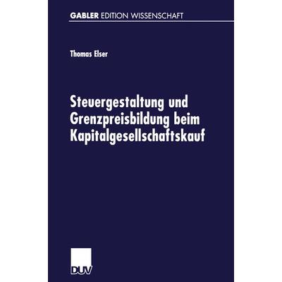 Steuergestaltung und Grenzpreisbildung beim Kapitalgesellschaftskauf, Taschenbuch von Thomas Elser, Deutscher Universitätsverlag, 978-3-8244-7124-9