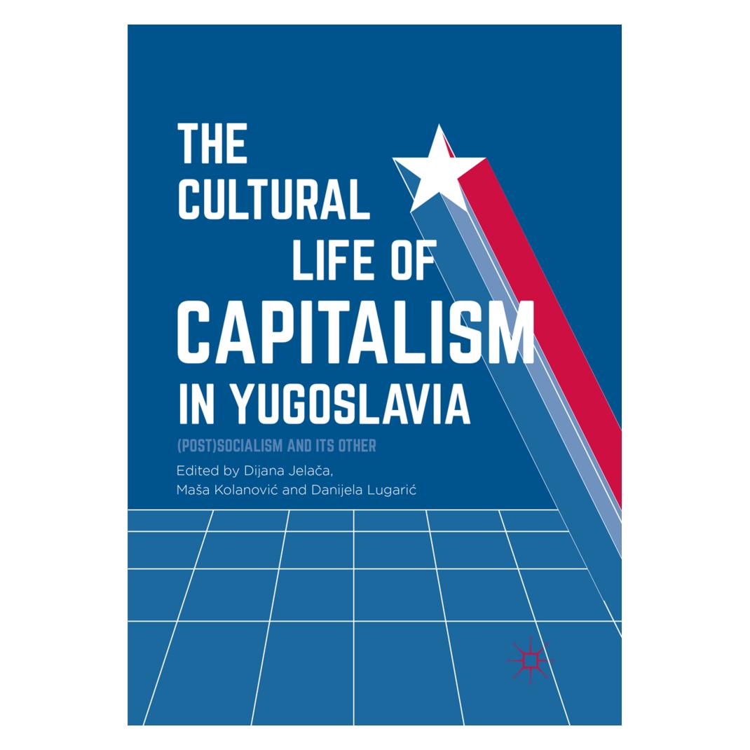 Springer The Cultural Life of Capitalism in Yugoslavia (Englisch, Softcover, Danijela Lugaric, Dijana Jelača, Masa Kolanovic) (56010481)