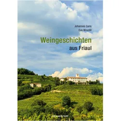 Weingeschichten aus Friaul, Ratgeber von Johannes Gans, Eva Wrazdil