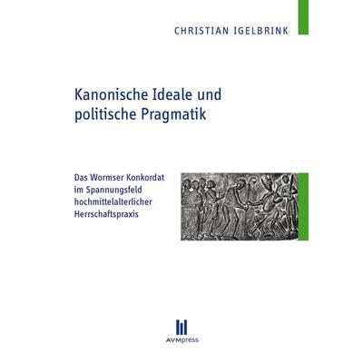 Kanonische Ideale und politische Pragmatik, Taschenbuch von Christian Igelbrink, Akademische Verlagsgemeinschaft München, 978-3-86924-611-6