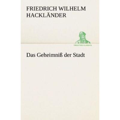 Das Geheimniß der Stadt, Taschenbuch von Friedrich Wilhelm Hackländer, Tredition, 978-3-8424-2118-9