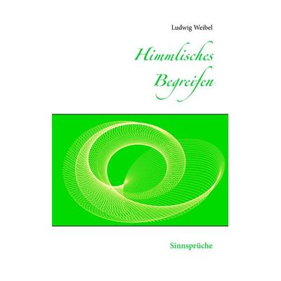Himmlisches Begreifen, Taschenbuch von Ludwig Weibel, BoD – Books on Demand, 978-3-7528-8911-6