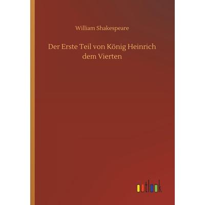 Der Erste Teil von König Heinrich dem Vierten, Taschenbuch von William Shakespeare, Outlook, 978-3-7326-5680-6